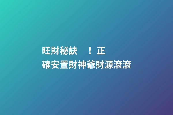 旺財秘訣！正確安置財神爺財源滾滾